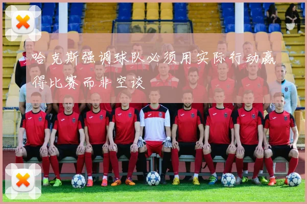 哈克斯强调球队必须用实际行动赢得比赛而非空谈