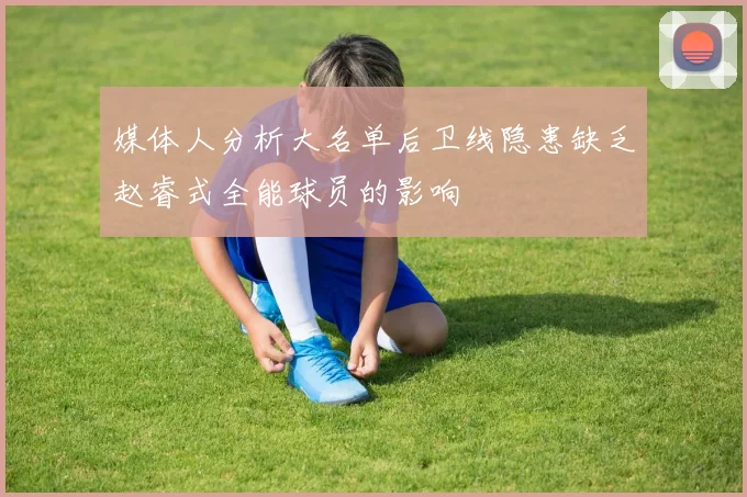 媒体人分析大名单后卫线隐患缺乏赵睿式全能球员的影响