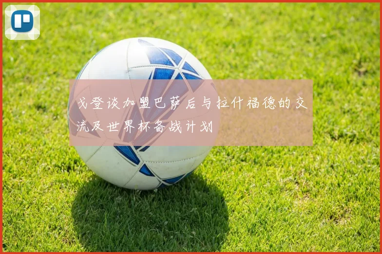 戈登谈加盟巴萨后与拉什福德的交流及世界杯备战计划