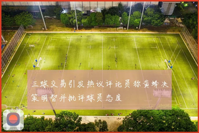 三球交易引发热议评论员称黄蜂决策明智并批评球员态度
